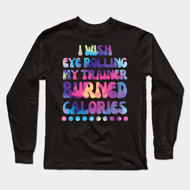 I wish eye rolling my trainer burned calories Long Sleeve T-Shirt by Nice Surprise